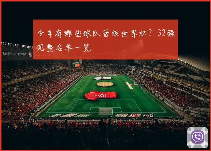 今年有哪些球队晋级世界杯？32强完整名单一览