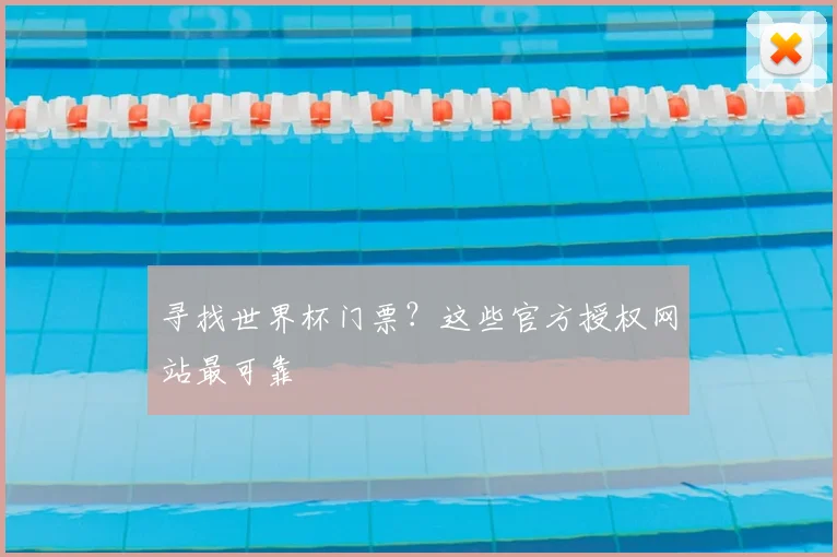 寻找世界杯门票?这些官方授权网站最可靠