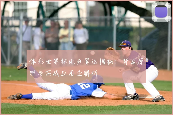 体彩世界杯比分算法揭秘:背后原理与实战应用全解析