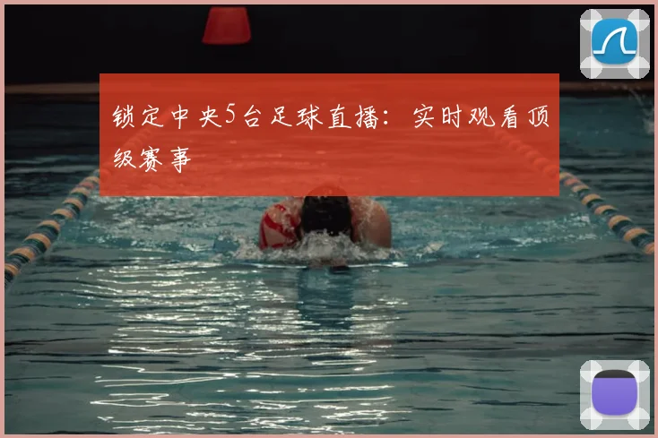 锁定中央5台足球直播：实时观看顶级赛事