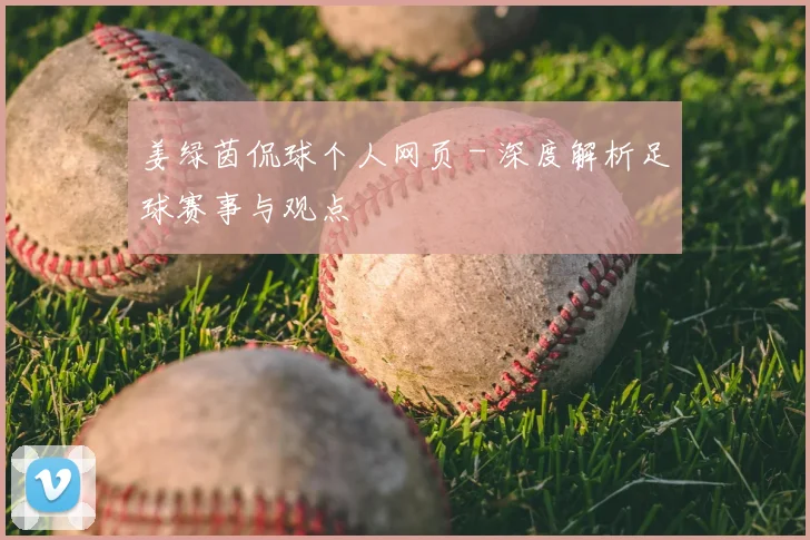 姜绿茵侃球个人网页 - 深度解析足球赛事与观点
