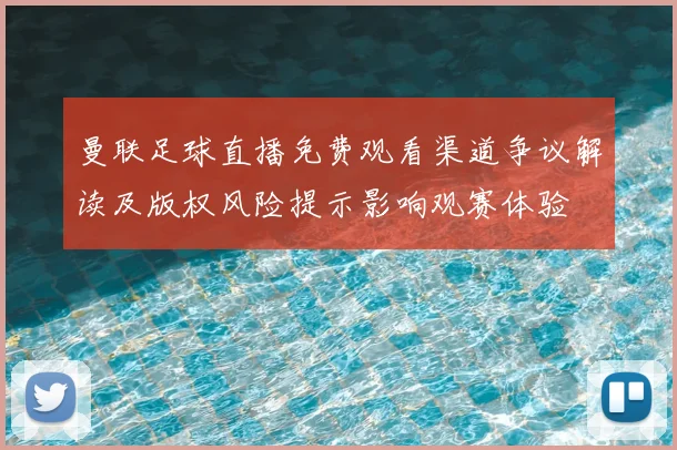 曼联足球直播免费观看渠道争议解读及版权风险提示影响观赛体验