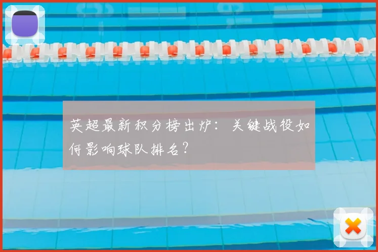 英超最新积分榜出炉：关键战役如何影响球队排名？
